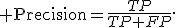 {\rm Precision}=\frac{TP}{TP+FP}.