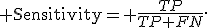 {\rm Sensitivity}= \frac{TP}{TP+FN}.