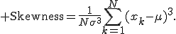 {\rm Skewness}=\frac{1}{N\sigma^3}\sum_{k=1}^{N}(x_k-\mu)^3.