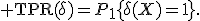 {\rm TPR}(\delta)=P_1\{\delta(X)=1\}.