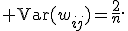 {\rm Var}(w_{ij})=\frac{2}{n}.
