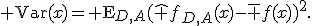 {\rm Var}(x)={\rm E}_{D,A}(\hat f_{D,A}(x)-\bar f(x))^2.