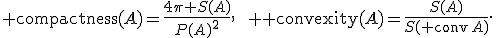 {\rm compactness}(A)=\frac{4\pi S(A)}{P(A)^2},\qquad {\rm convexity}(A)=\frac{S(A)}{S({\rm conv}\,A)}.