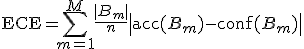 {\text{ECE}} = \sum_{m=1}^{M} \frac{|B_m|}{n} \left| \text{acc}(B_m) - \text{conf}(B_m) \right|