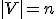 |V| = n