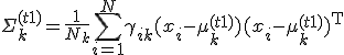  \Sigma_k^{(t+1)} = \frac{1}{N_k} \sum_{i=1}^N \gamma_{ik} (x_i - \mu_k^{(t+1)})(x_i - \mu_k^{(t+1)})^{\mathrm{T}} 