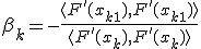  \beta_k = - \frac{\langle F'(x_{k + 1} ), F'(x_{k + 1}) \rangle}{\langle F'(x_k), F'(x_k) \rangle} 