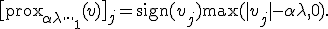  \bigl[ \operatorname{prox}_{\alpha \lambda \|\cdot\|_1} (v) \bigr]_j = \operatorname{sign}(v_j) \max(|v_j| - \alpha \lambda, 0). 