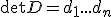  \det D = d_1 ... d_n  