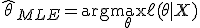  \hat{\theta}_{MLE} = \arg\max_{\theta} \ell(\theta | X) 