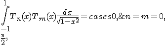  \int_{-1}^{1} T_n(x) T_m(x) \frac{dx}{\sqrt{1 - x^2}} = \begin{cases} 0, & n \ne m, \\ \pi, & n = m = 0, \\ \frac{\pi}{2}, & n = m \ne 0. \end{cases} 