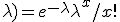 f(x; \lambda) = e^{-\lambda} \lambda^x / x!