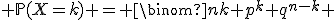  \mathbb{P}(X=k) = \binom{n}{k} p^k q^{n-k} 