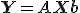  \mathbf{Y} = A\mathbf{X} + \mathbf{b} 