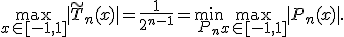  \max_{x \in [-1, 1]} |\tilde{T}_n(x)| = \frac{1}{2^{n-1}} = \min_{P_n} \max_{x \in [-1, 1]} |P_n(x)|. 