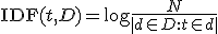  \text{IDF}(t, D) = \log \frac{N}{|d\in D:t\in d|} 