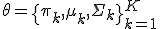  \theta = \{\pi_k, \mu_k, \Sigma_k\}_{k=1}^K 