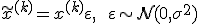  \tilde{x}^{(k)} = x^{(k)} + \varepsilon, \qquad \varepsilon \sim \mathcal{N}(0, \sigma^2) 