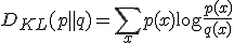  D_{KL}(p \parallel q) = \sum_{x} p(x) \log \frac{p(x)}{q(x)} 