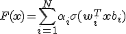  F(\mathbf{x}) = \sum_{i=1}^{N} \alpha_i \sigma(\mathbf{w}_i^T \mathbf{x} + b_i) 
