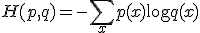  H(p, q) = -\sum_{x} p(x) \log q(x) 
