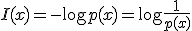  I(x) = -\log p(x) = \log \frac{1}{p(x)} 