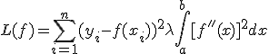  L(f) = \sum_{i=1}^n (y_i - f(x_i))^2 + \lambda \int_a^b [f''(x)]^2 dx 