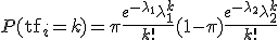  P(\mathrm{tf}_i = k) = \pi \frac{e^{-\lambda_1} \lambda_1^k}{k!} + (1-\pi) \frac{e^{-\lambda_2} \lambda_2^k}{k!} 
