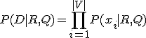  P(D \mid R, Q) = \prod_{i=1}^{|V|} P(x_i \mid R, Q) 