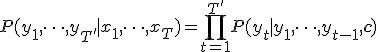  P(y_1, \dots, y_{T'} \mid x_1, \dots, x_T) = \prod_{t=1}^{T'} P(y_t \mid y_1, \dots, y_{t-1}, \mathbf{c}) 