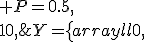 
Y=
\left\{
\begin{array}{ll}
0,& P=0.5,\\
10,& P=0.5.
\end{array}
\right.
