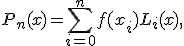  P_n(x) = \sum_{i=0}^{n} f(x_i) L_i(x), 