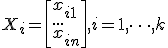  X_i= \left[ x_{i1} \\ ...\\ x_{in}  \right] , i = 1,\dots,k 