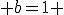  b=1 