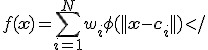  f(\mathbf{x}) = \sum_{i=1}^{N} w_i \phi(||\mathbf{x} - \mathbf{c}_i||) </ 