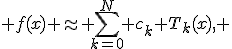  f(x) \approx \sum_{k=0}^{N} c_k T_k(x), 