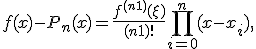  f(x) - P_n(x) = \frac{f^{(n+1)}(\xi)}{(n+1)!} \prod_{i=0}^{n} (x - x_i), 