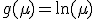  g(\mu) = \ln(\mu) 