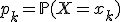  p_k = \mathbb{P}(X = x_k) 