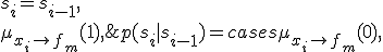 p(s_i|s_{i-1}) = \begin{cases}\mu_{x_i\rightarrow f_m}(0),& s_i=s_{i-1},\\ \mu_{x_i\rightarrow f_m}(1),& s_i\neq s_{i-1}.\end{cases}