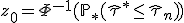  z_0 = \Phi^{-1} (\mathbb{P}_*(\hat{\tau}^* \le \hat{\tau}_n)) 