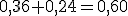 0{,}36+0{,}24=0{,}60