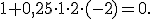 
1+0{,}25\cdot1\cdot2\cdot(-2)=0.
