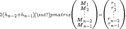 \begin{pmatrix}2(h_0+h_1)&h_1&0&\cdots&0\\h_1&2(h_1+h_2)&h_2&\ddots&\vdots\\0&h_2&2(h_2+h_3)&\ddots&0\\\vdots&\ddots&\ddots&\ddots&h_{n-2}\\0&\cdots&0&h_{n-2}&2(h_{n-2}+h_{n-1})\end{pmatrix}\begin{pmatrix}M_1\\M_2\\\vdots\\M_{n-2}\\M_{n-1}\end{pmatrix}=\begin{pmatrix}r_1\\r_2\\\vdots\\r_{n-2}\\r_{n-1}\end{pmatrix}.