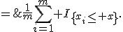 \hat{F}_m(x)\;=\;\frac{1}{m}\sum_{i=1}^m I_{\left\{x_i\leq x\right\}}.