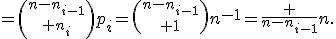 ={n-n_{i-1}\choose n_i}p_i={n-n_{i-1}\choose 1}n^{-1}=\frac {n-n_{i-1}}{n}.