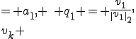 
\begin{aligned}
v_1 &= a_1, \quad q_1 = \frac{v_1}{\|v_1\|_2},\\
v_k &= a_k - \sum_{i=1}^{k-1} \operatorname{proj}_{q_i}(a_k), \quad q_k = \frac{v_k}{\|v_k\|_2},
\end{aligned}
