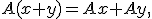 
A(x+y)=Ax+Ay,
