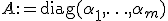 A:=\mbox{diag}(\alpha_1,\ldots,\alpha_m);