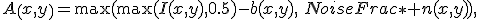 A\left(x,y\right)=\max(\max(I(x,y),0.5)-b(x,y),\:NoiseFrac\ast n(x,y)),